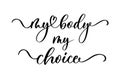 My body my choice. Sign. Keep abortion legal and safe banner. Woman rights.