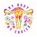 My body my choice. Uterus, womb major female reproductive sex organ and flowers. Fight like a girl. Feminism concept. Woman`s