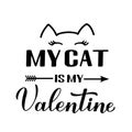 My cat is my Valentine calligraphy lettering. Funny Valentines day quote. Vector template for greeting card, typography