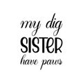 my dig sister have paw black letters quote