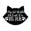 My dog thinks I`m kind of a big deal lettering quote with cat`s head