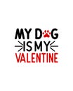 My dog is my valentine.Hand drawn typography poster design