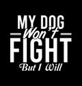 My Dog WonÃ¢â¬â¢t Fight But I Will Inspire T shirt