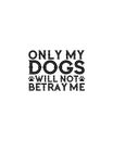 Only my dogs will not betray me.Hand drawn typography poster design