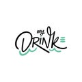 My Drink. Hand written lettering quote. Colorful vector illustration. Isolated on white background Royalty Free Stock Photo