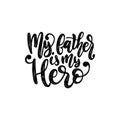 My Father Is My Hero, vector calligraphic inscription for greeting card, poster etc. Happy Fathers Day, hand lettering. Royalty Free Stock Photo