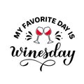 My Favorite day is Winesday calligraphy hand lettering with glass of wine. Funny drinking quote. Wine pun typography