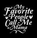 My favorite people call me mama, best family gift, great mama quotes for mama