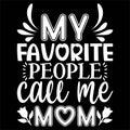My Favorite People Call Me Mom, Mother\'s day shirt print template Typography design