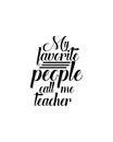 My favorite people call me teacher.Hand drawn typography poster design Royalty Free Stock Photo