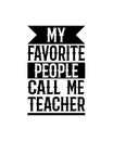 My favorite people call me teacher.Hand drawn typography poster design Royalty Free Stock Photo