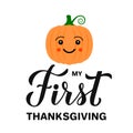 My First Thanksgiving lettering with cute pumpkin. Funny Thanksgiving Day quote. Vector template for greeting card