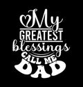 My Greatest Blessings Call Me Dad, Best Dad Ever, Funny Father Day Design, Greatest Dad Say