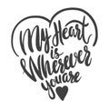 My Heart is Wherever You Are Lettering Phrase for Banner Isolated on White Background. Hand Drawn Black Quote with Heart