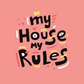 My House My Rules quote, slogan, phrase. Hand drawn vector lettering.