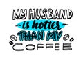 My Husband is Hotter Than Coffee Hand Written Lettering or Typography, Font with Beans Graphic Elements, T-shirt Print