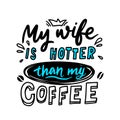 My Husband is Hotter Than My Coffee, Romantic Anniversary Printable T-shirt Design, Lettering or Typography Royalty Free Stock Photo