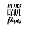 my kids have paws black lettering quote