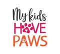 my kids have paws inspiring funny quote vector graphic design for souvenir printing and for cutting machine