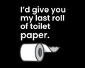 My Last Roll of Toilet Paper / Funny Text Tshirt Design Vector Royalty Free Stock Photo