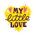 My little love. Cute phrase with hearts and stars. Vector quote for kids prints, children t-shirts, baby shower posters