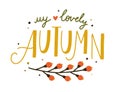 My lovely autumn hand drawn lettering decorated with seasonal branch and berries vector flat illustration. Fall season