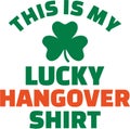 This is my lucky hangover Shirt - St. Patrick`s Day Party