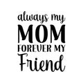 always my mom forever my friend black letter quote