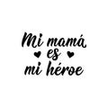 My mom is my hero - in Spanish. Lettering. Ink illustration. Modern brush calligraphy Royalty Free Stock Photo