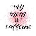 My mom needs caffeine. Lettering for babies clothes, bags, posters, pillows.