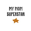 My mom superstar - cute lettering for happy mothers day. Vector
