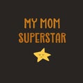 My mom superstar - cute lettering for happy mothers day. Vector