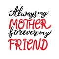 Always my mother forever my friend lettering