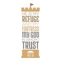 He is my refuge and my fortress, my god in whom i trust