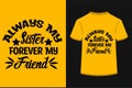 About Always My Sister Forever My Friend T-shirt Design