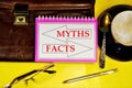 Myths are a legend, an unproven assumption. a fact - a true event, actually happened, took place, a proof for making responsible