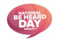 National Be Heard Day. March 7. Holiday concept. Template for background, banner, card, poster with text inscription