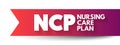 NCP Nursing Care Plan - provides direction on the type of nursing care the individual, family, community may need, acronym text