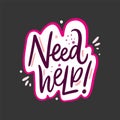 Need Help phrase. Hand drawn vector lettering quote. Isolated on black background.