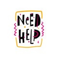 Need Help phrase. Hand drawn vector lettering quote. Isolated on white background