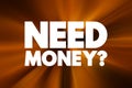 Need Money question text quote, concept background Royalty Free Stock Photo