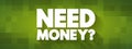 Need Money question text quote, concept background Royalty Free Stock Photo