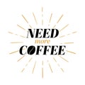Need more coffee, Hand drawn lettering banner. Conceptual handwritten typography.