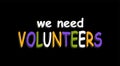 We Need Volunteers text isolated on black background