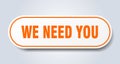 we need you sign. rounded isolated button. white sticker Royalty Free Stock Photo