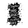 A negative mind will never give you a positive life. Motivational quote.