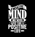 a negative mind will never give you a positive life motivational saying typography shirt design