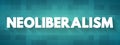 Neoliberalism - ideology where everyone is supposed to focus on economic prosperity or economic growth, text concept background