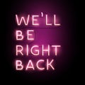 Neon Sign - We`ll Be Right Back