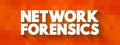 Network Forensics - sub-branch of digital forensics relating to the monitoring and analysis of computer network traffic, text